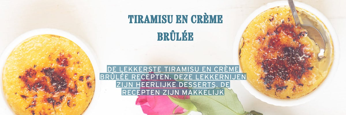 Een witte ondergrond met twee bakjes crème brûlée. Een tekstoverlay: tiramisu en crème brûlée, de lekkerste tiramisu en crème brûlée recepten. Deze lekkernijen zijn heerlijke desserts. De recepten zijn makkelijk.