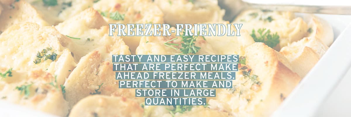 Part of a casserole ish with bread. A text overlay: freezer-friendly, tasty and easy recipes that are perfect make ahead freezer meals. Ideal to make and store in large quantities